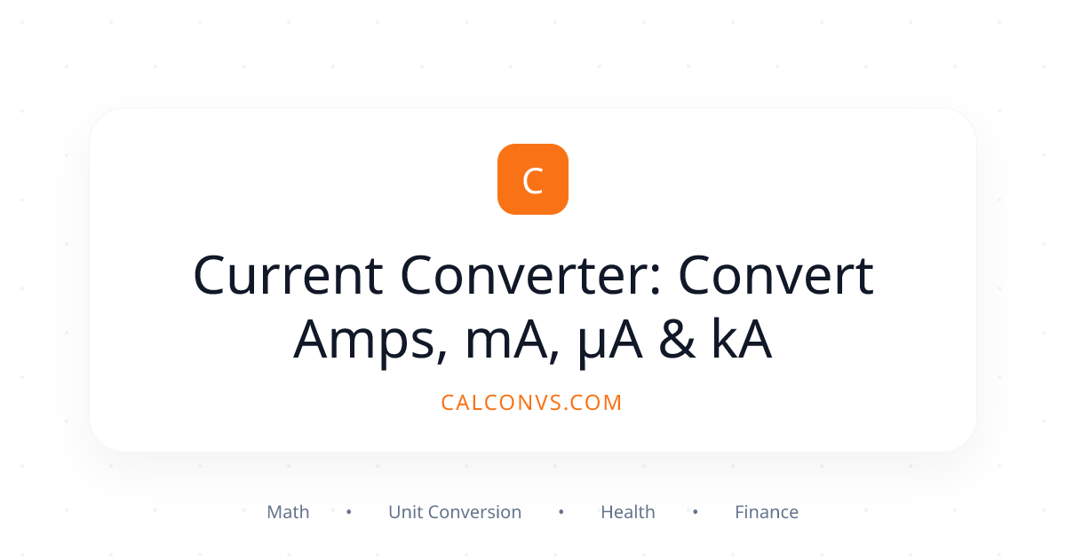 Current Converter: Convert Amps, mA, µA & kA | CalConvs