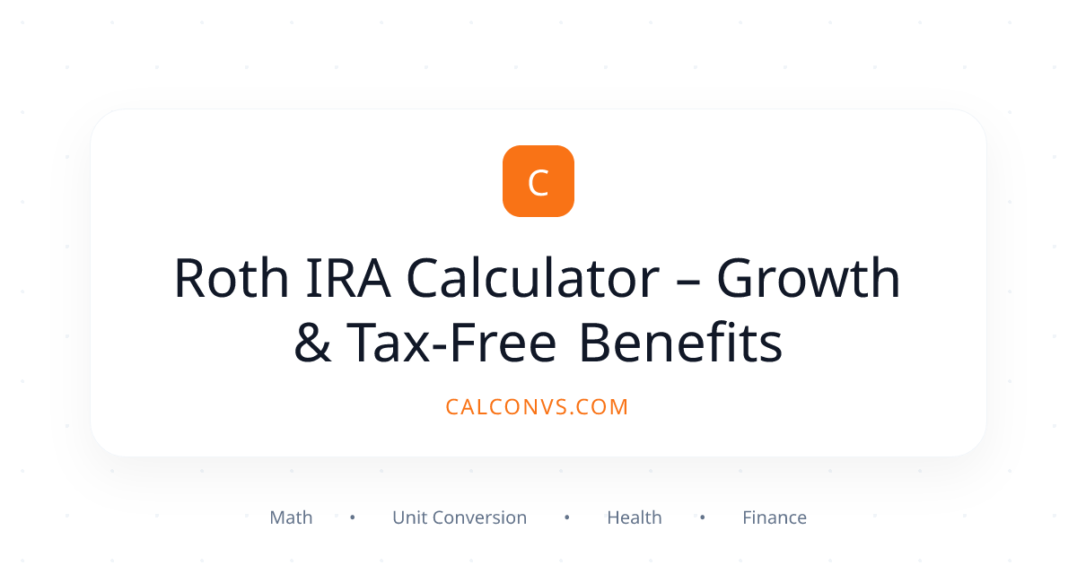 Roth IRA Calculator – Growth & Tax-Free Benefits | CalConvs